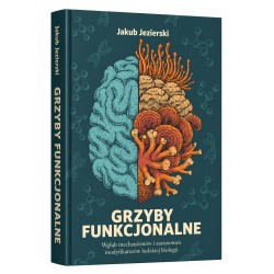Grzyby funkcjonalne: W głąb mechanizmów i zastosowań modifikatorów ludzkiej biologii (Książka)