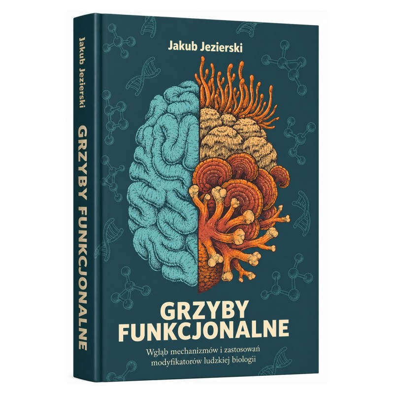 Grzyby funkcjonalne: W głąb mechanizmów i zastosowań modifikatorów ludzkiej biologii (Książka)